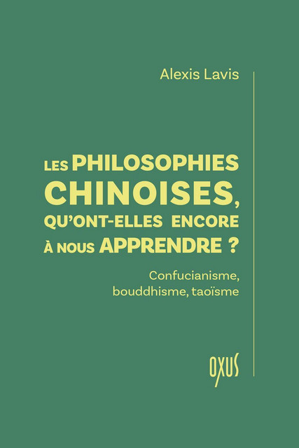 Les philosophies chinoises, qu'ont-elles encore à nous apprendre ? - Alexis Lavis - Oxus