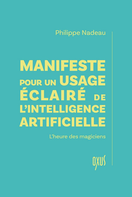 Manifeste pour un usage éclairé de l’intelligence artificielle - Philippe Nadeau - Oxus